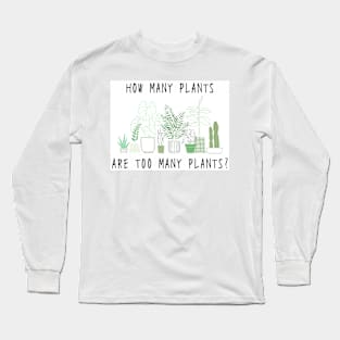 How many plants are too many plants? Long Sleeve T-Shirt